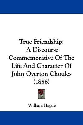 True Friendship: A Discourse Commemorative of the Life and Character of John Overton Choules (1856) by William Hague image