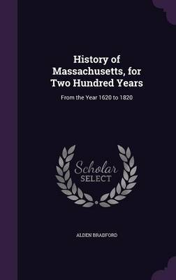 History of Massachusetts, for Two Hundred Years on Hardback by Alden Bradford