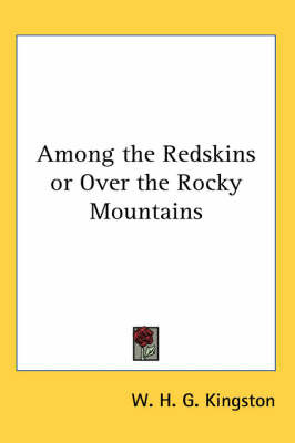 Among the Redskins or Over the Rocky Mountains by W.H.G Kingston image