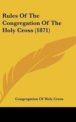 Rules Of The Congregation Of The Holy Cross (1871) by Congregation of Holy Cross. image