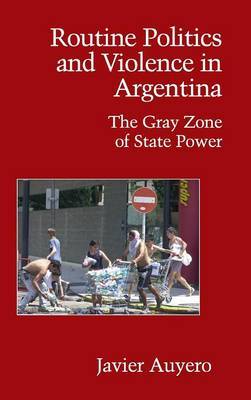 Routine Politics and Violence in Argentina by Javier Auyero image