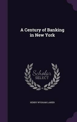A Century of Banking in New York by Henry Wysham Lanier image