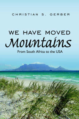 We Have Moved Mountains: From South Africa to the USA by Christian S. Gerber image