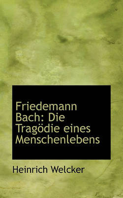 Friedemann Bach: Die Tragdie Eines Menschenlebens by Heinrich Welcker image