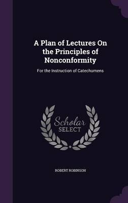 A Plan of Lectures on the Principles of Nonconformity on Hardback by Robert Robinson