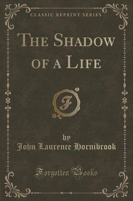The Shadow of a Life (Classic Reprint) by John Laurence Hornibrook image