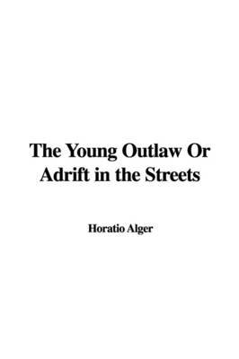 The Young Outlaw or Adrift in the Streets by Horatio Alger Jr. image