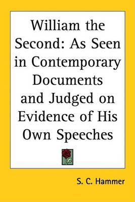 William the Second: As Seen in Contemporary Documents and Judged on Evidence of His Own Speeches by S C Hammer image