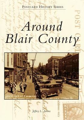 Around Blair County by Jeffrey L Adams