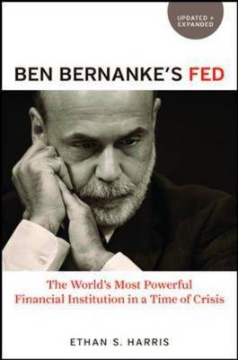 Ben Bernanke's Fed.: The World's Most Powerful Financial Institution in a Time of Crisis by Ethan S. Harris image