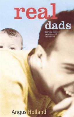 Real Dads: The Very Personal Experience of Fatherhood by Angus Holland image