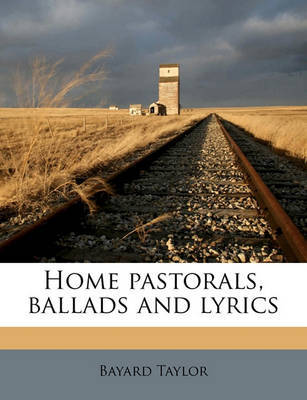 Home Pastorals, Ballads and Lyrics by Bayard Taylor image