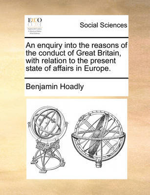 An Enquiry Into the Reasons of the Conduct of Great Britain, with Relation to the Present State of Affairs in Europe by Benjamin Hoadly image
