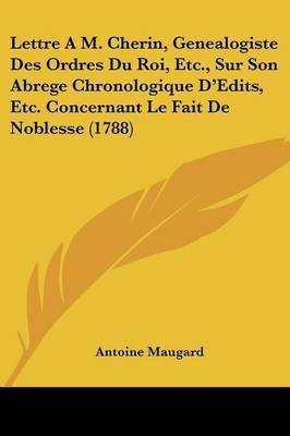 Lettre A M. Cherin, Genealogiste Des Ordres Du Roi, Etc., Sur Son Abrege Chronologique D'Edits, Etc. Concernant Le Fait De Noblesse (1788) by Antoine Maugard image