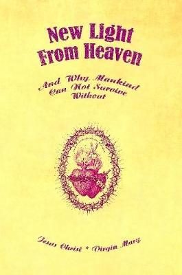 New Light from Heaven - and Why Mankind Can Not Survive Without by Jesus Christ image