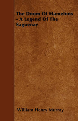 The Doom Of Mamelons - A Legend Of The Saguenay by William Henry Murray image