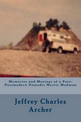 Memories and Musings of a Post-Postmodern Nomadic Mystic Madman by Jeffrey Charles Archer image