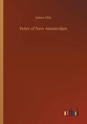 Peter of New Amsterdam by James Otis image