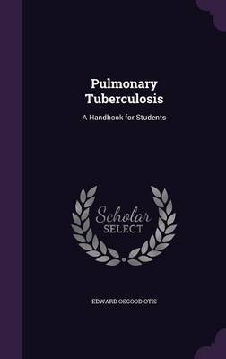 Pulmonary Tuberculosis on Hardback by Edward Osgood Otis