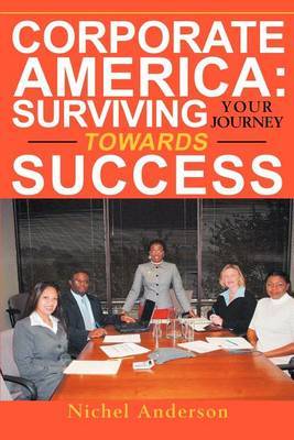 Corporate America: Surviving Your Journey Towards Success by nichel anderson image