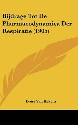 Bijdrage Tot de Pharmacodynamica Der Respiratie (1905) by Evert Van Kekem image