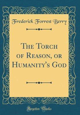The Torch of Reason, or Humanity's God (Classic Reprint) by Frederick Forrest Berry image