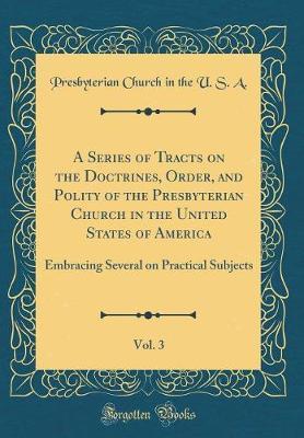 A Series of Tracts on the Doctrines, Order, and Polity of the Presbyterian Church in the United States of America, Vol. 3 by Presbyterian Church in the U.S.A image