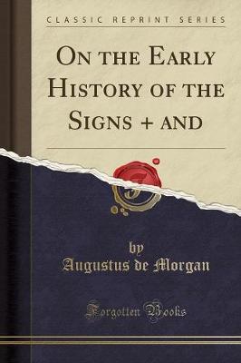 On the Early History of the Signs + and (Classic Reprint) by Augustus de Morgan image
