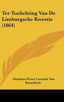 Ter Toelichting Van de Limburgsche Kwestie (1864) by Abraham Pieter Cornelis Van Karnebeek image