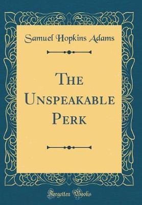 The Unspeakable Perk (Classic Reprint) by Samuel , Hopkins Adams image