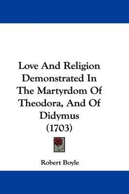 Love And Religion Demonstrated In The Martyrdom Of Theodora, And Of Didymus (1703) image