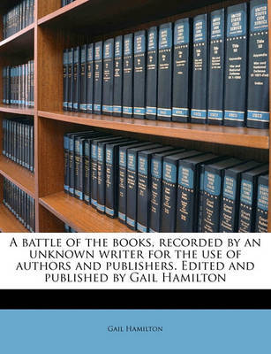 Battle of the Books, Recorded by an Unknown Writer for the Use of Authors and Publishers. Edited and Published by Gail Hamilton image