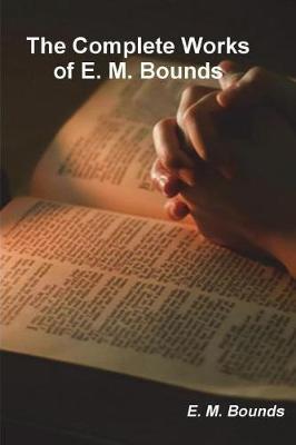 The Complete Works of E. M. Bounds (on Prayer) by Edward M Bounds image