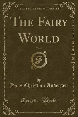 The Fairy World, Vol. 4 (Classic Reprint) by Hans Christian Andersen image
