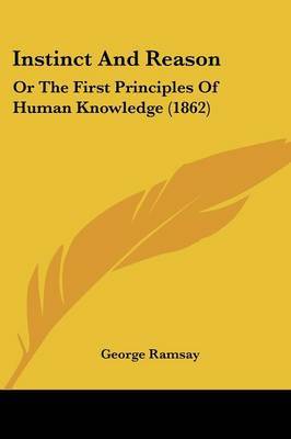 Instinct And Reason: Or The First Principles Of Human Knowledge (1862) by Sir George Ramsay image