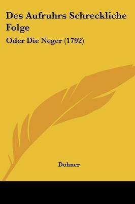 Des Aufruhrs Schreckliche Folge: Oder Die Neger (1792) by Dohner image