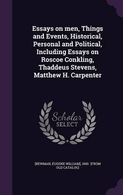 Essays on Men, Things and Events, Historical, Personal and Political, Including Essays on Roscoe Conkling, Thaddeus Stevens, Matthew H. Carpenter image