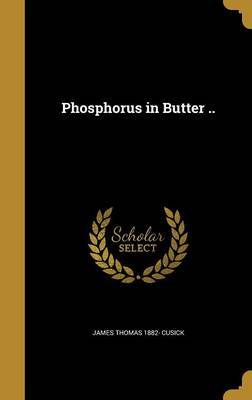 Phosphorus in Butter .. on Hardback by James Thomas 1882- Cusick