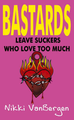 Bastards Leave Suckers Who Love Too Much by Nikki VanBergen image