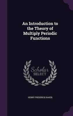 An Introduction to the Theory of Multiply Periodic Functions on Hardback by Henry Frederick Baker