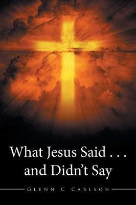 What Jesus Said . . . and Didn't Say by Glenn C Carlson image