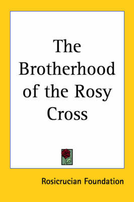 The Brotherhood of the Rosy Cross on Paperback by Rosicrucian Foundation