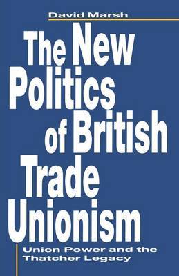 The New Politics of British Trade Unionism by David Marsh