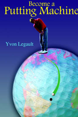 Become a Putting Machine by Yvon Legault image