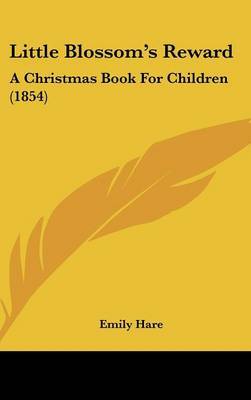 Little Blossom's Reward: A Christmas Book For Children (1854) on Hardback by Emily Hare