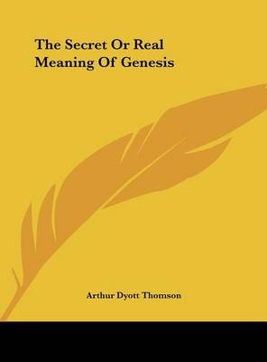 The Secret or Real Meaning of Genesis on Hardback by Arthur Dyott Thomson