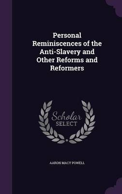 Personal Reminiscences of the Anti-Slavery and Other Reforms and Reformers by Aaron Macy Powell image