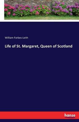 Life of St. Margaret, Queen of Scotland by William Forbes Leith