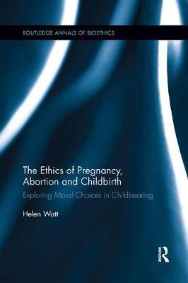 The Ethics of Pregnancy, Abortion and Childbirth by Helen Watt image