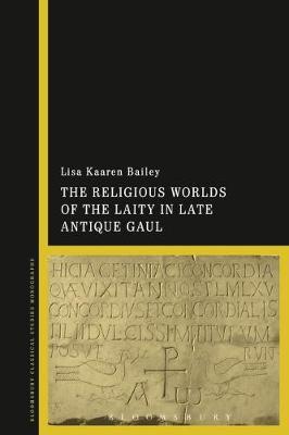 The Religious Worlds of the Laity in Late Antique Gaul by Lisa Kaaren Bailey